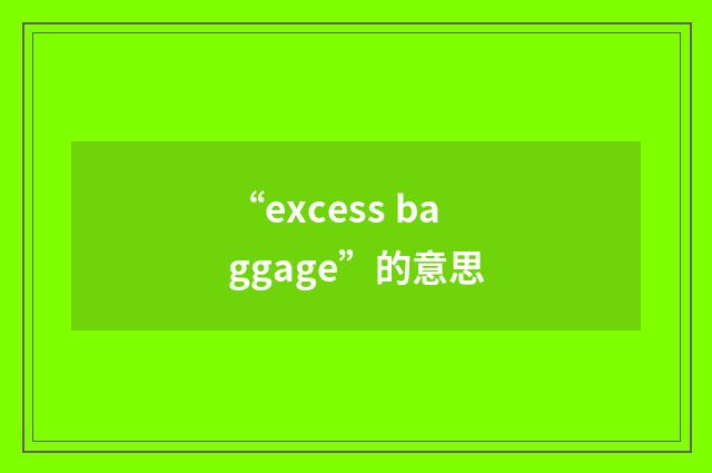 “excess baggage”的意思