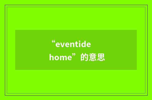 “eventide home”的意思