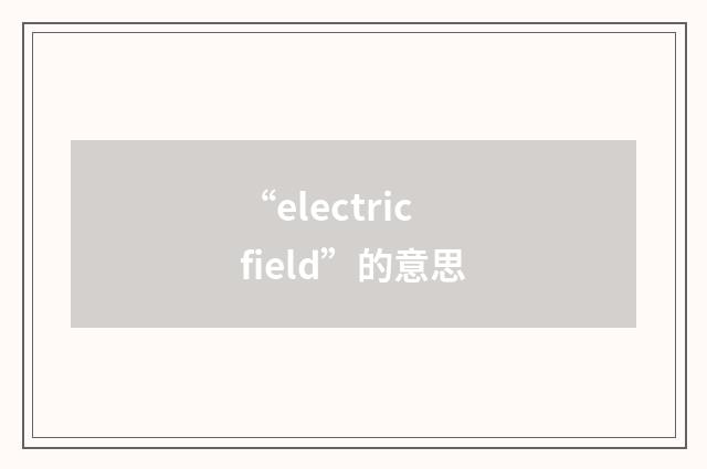 “electric field”的意思