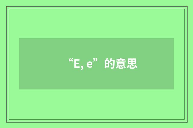 “E, e”的意思