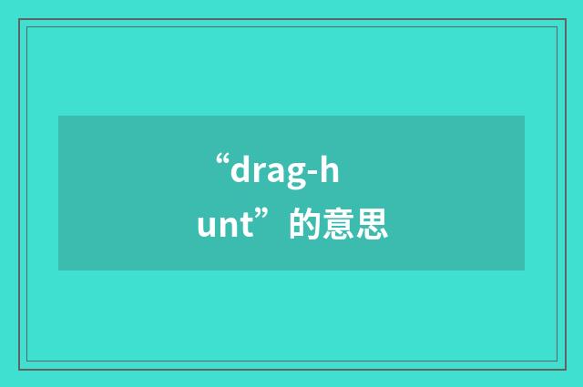 “drag-hunt”的意思