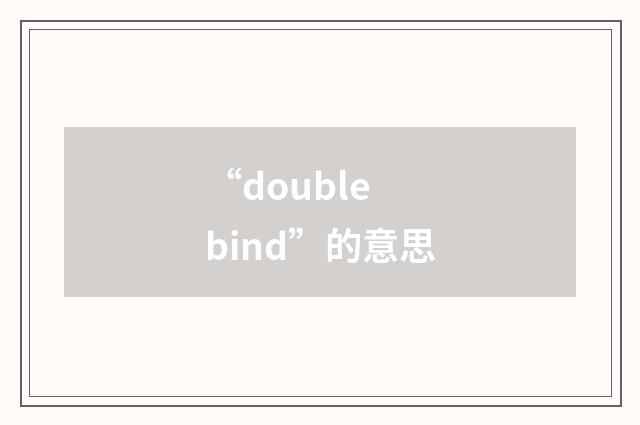 “double bind”的意思