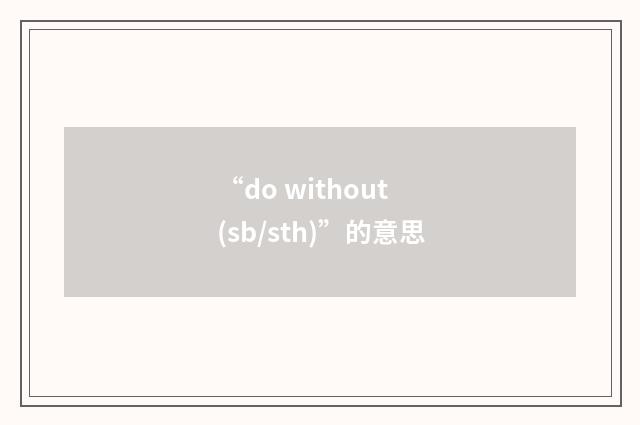 “do without (sb/sth)”的意思