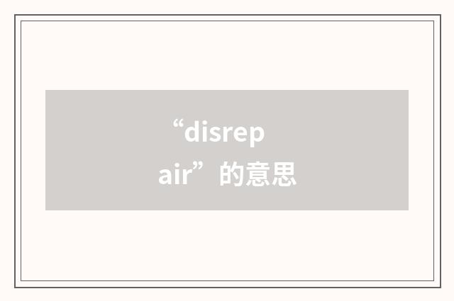 “disrepair”的意思