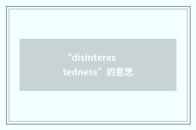 “disinterestedness”的意思