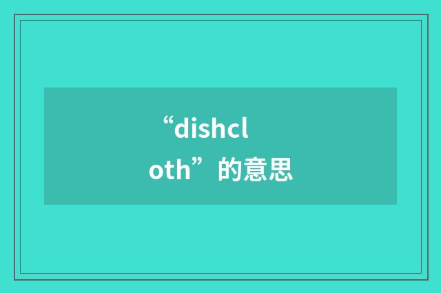 “dishcloth”的意思