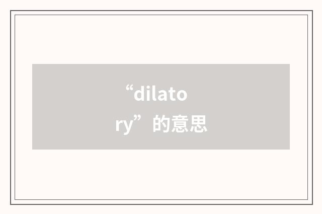 “dilatory”的意思