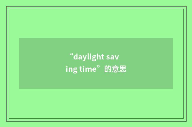 “daylight saving time”的意思