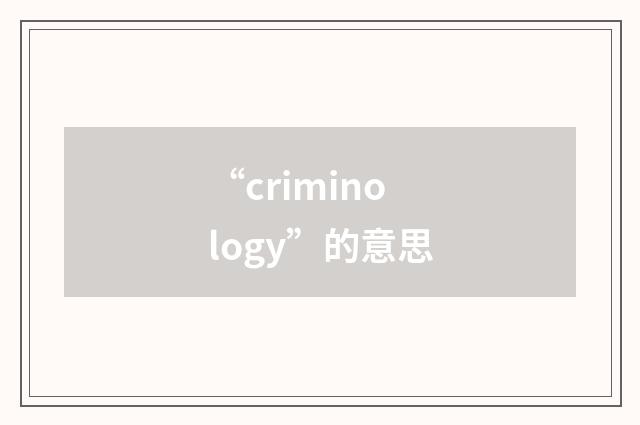 “criminology”的意思