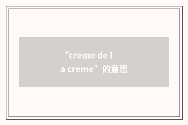“creme de la creme”的意思