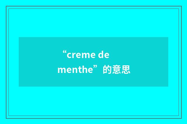 “creme de menthe”的意思