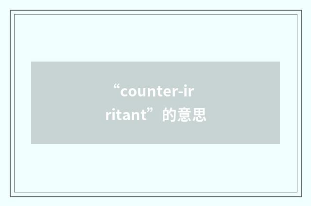 “counter-irritant”的意思