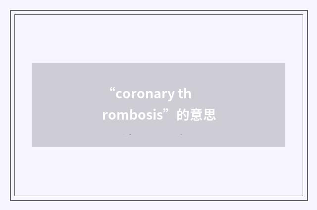 “coronary thrombosis”的意思