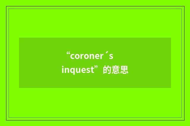 “coroner´s inquest”的意思