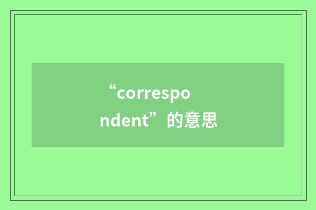 “correspondent”的意思