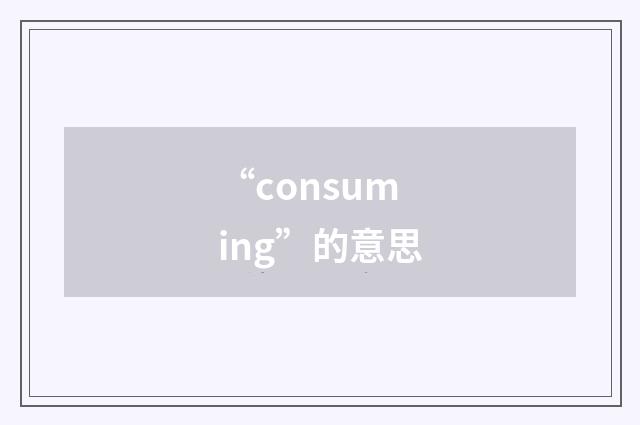 “consuming”的意思
