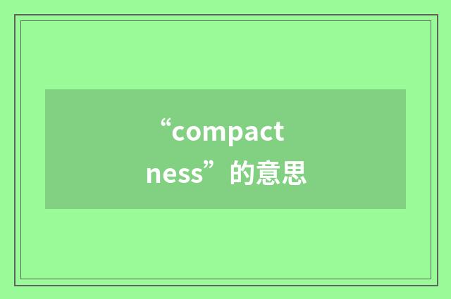 “compactness”的意思