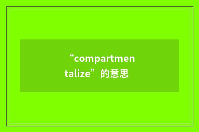 “compartmentalize”的意思