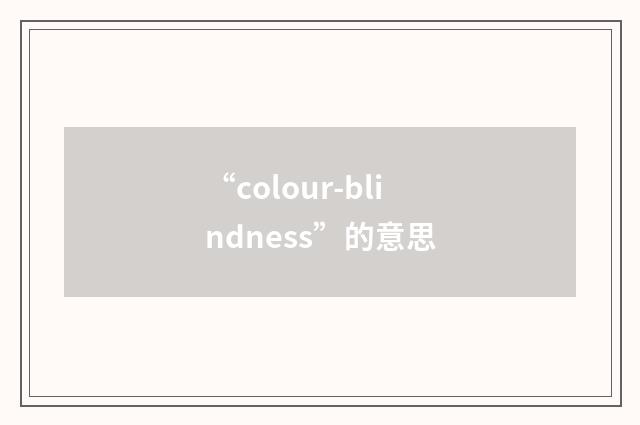 “colour-blindness”的意思