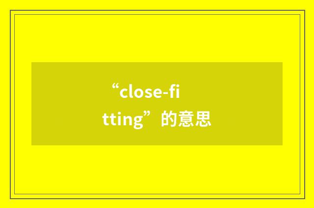 “close-fitting”的意思