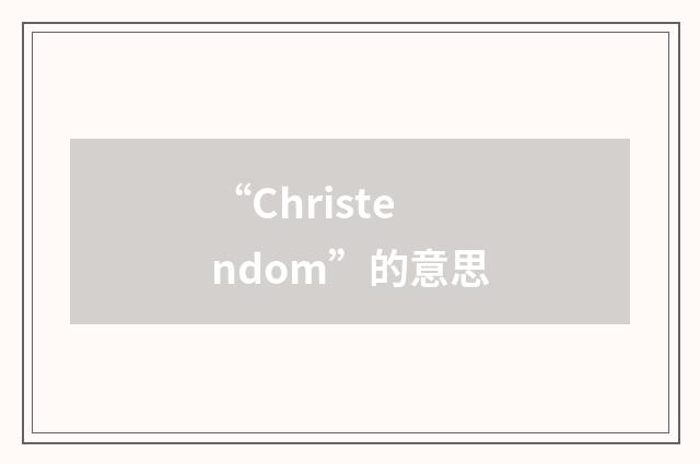 “Christendom”的意思