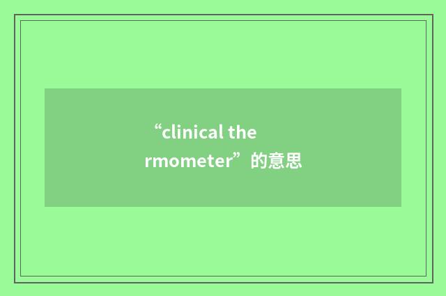 “clinical thermometer”的意思