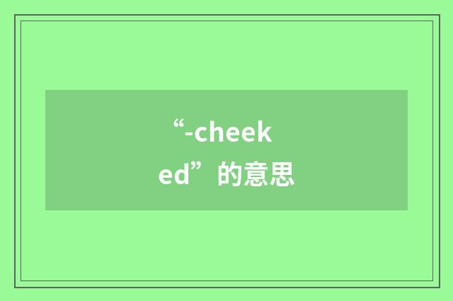 “-cheeked”的意思