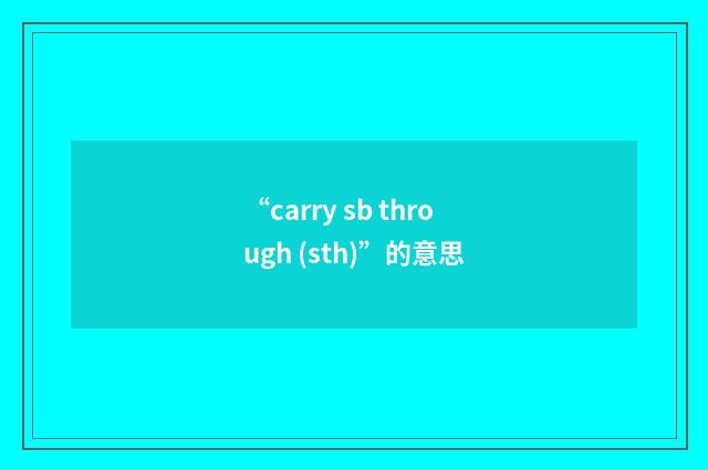 “carry sb through (sth)”的意思
