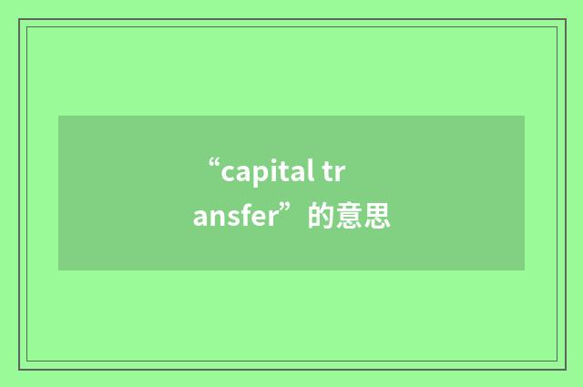 “capital transfer”的意思