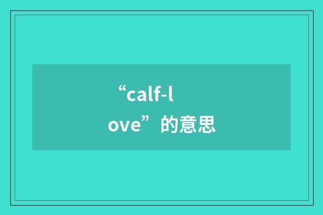 “calf-love”的意思
