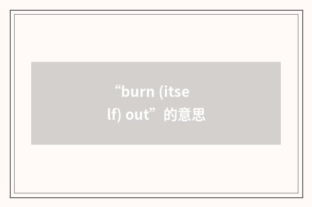 “burn (itself) out”的意思