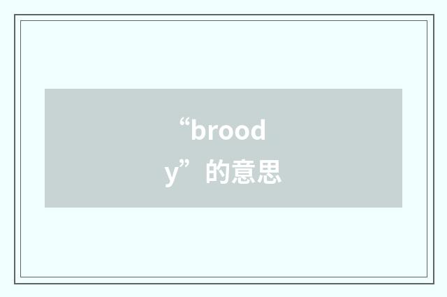 “broody”的意思