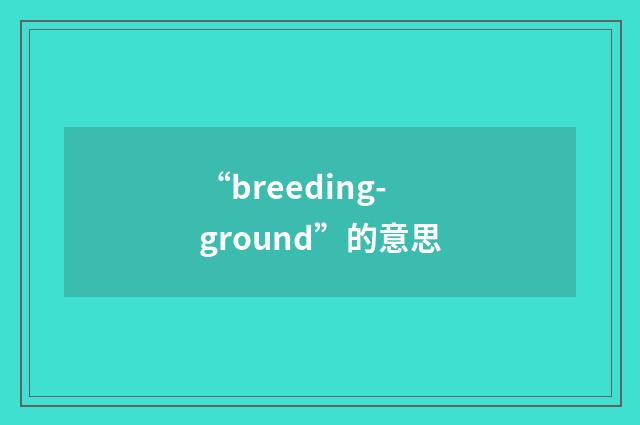 “breeding-ground”的意思