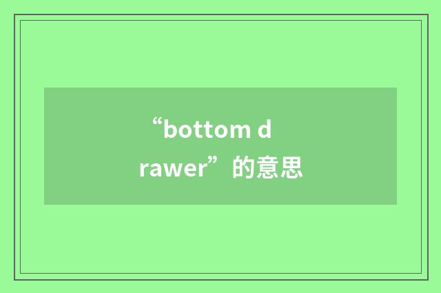 “bottom drawer”的意思