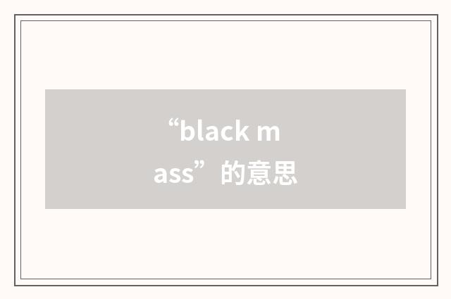 “black mass”的意思