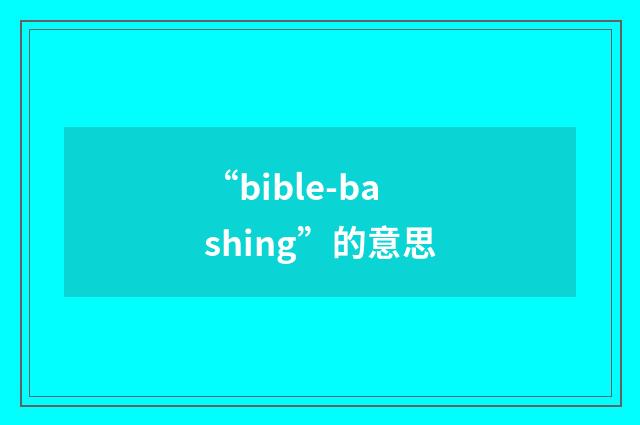 “bible-bashing”的意思