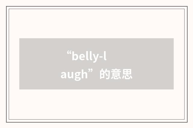 “belly-laugh”的意思