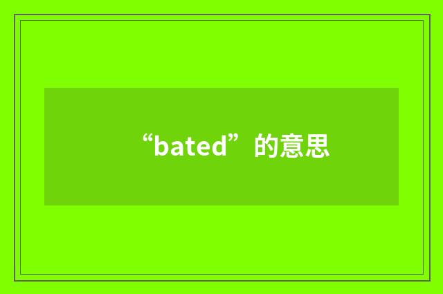 “bated”的意思
