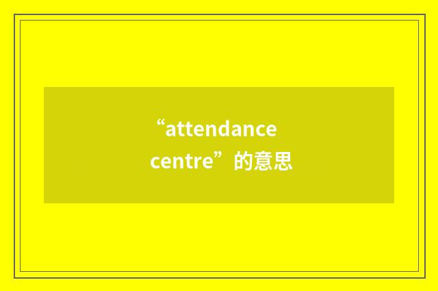 “attendance centre”的意思