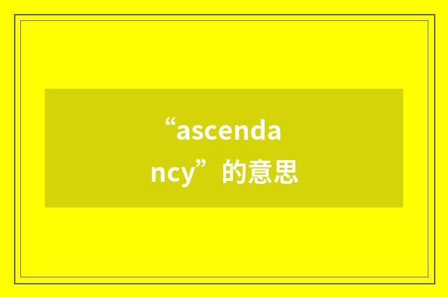 “ascendancy”的意思