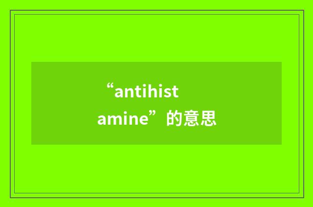“antihistamine”的意思