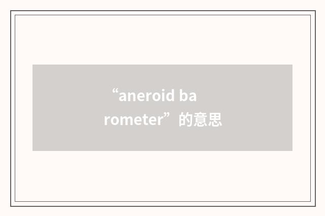 “aneroid barometer”的意思
