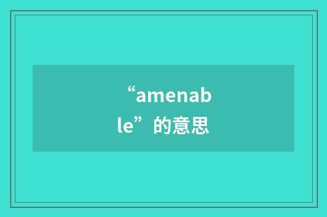 “amenable”的意思