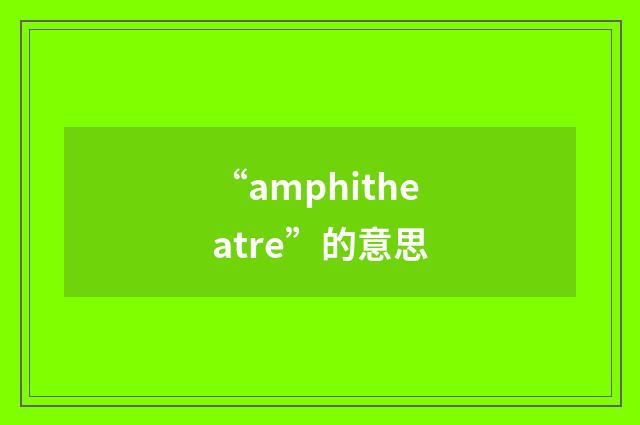 “amphitheatre”的意思