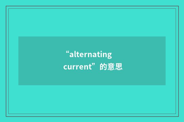 “alternating current”的意思