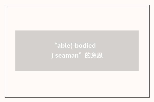 “able(-bodied) seaman”的意思