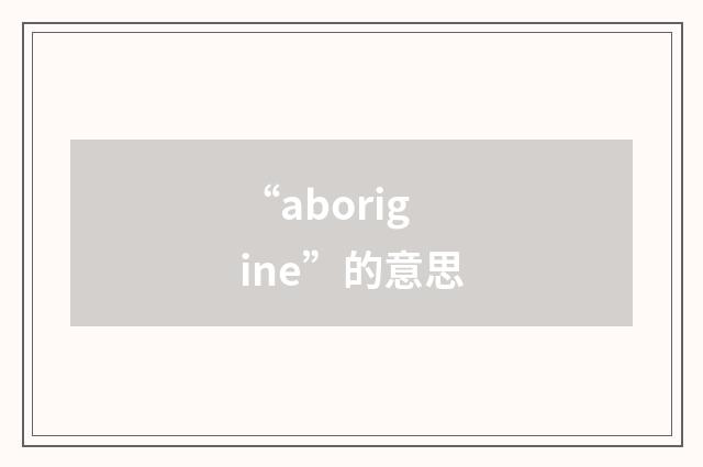 “aborigine”的意思