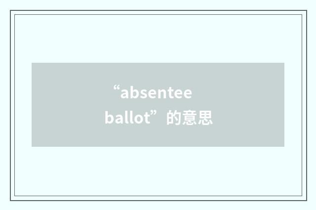 “absentee ballot”的意思
