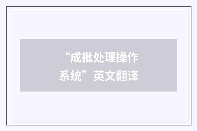 “成批处理操作系统”英文翻译