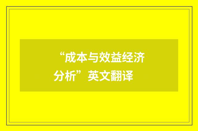 “成本与效益经济分析”英文翻译